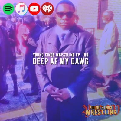 Young Kings Wrestling Ep. 159 - Deep AF My Dawg