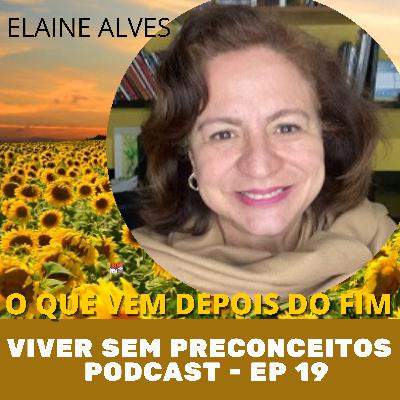 VIVER SEM PRECONCEITOS # 19 - O QUE VEM DEPOIS DO FIM - Elaine Alves VIVER SEM PRECONCEITOS # 19 - O QUE VEM DEPOIS DO FIM - Elaine Alves