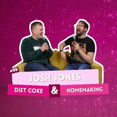 #99 - Josh Jones - Diet Coke & Homemaking #99 - Josh Jones - Diet Coke & Homemaking