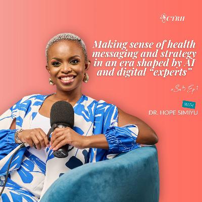 Making Sense of Health Messaging And Strategy In An Era Shaped by AI and Digital "Experts" With Dr. Hope Simiyu