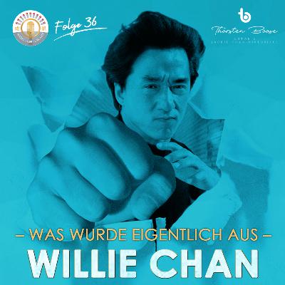 #36: Was wurde eigentlich aus Willie Chan? #36: Was wurde eigentlich aus Willie Chan?