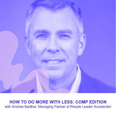 How to Do More with Less: Comp Edition with Andrew Bartlow, HR Expert and PE Operating Partner