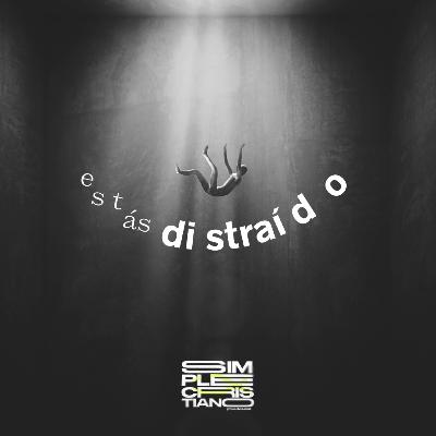 Estás distraído