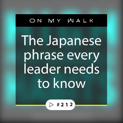 #212 - The Japanese Phrase Every Leader Needs To Know #212 - The Japanese Phrase Every Leader Needs To Know