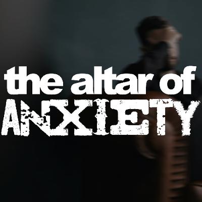 The Altar of Anxiety - Pastor Tyler Gaulden The Altar of Anxiety - Pastor Tyler Gaulden