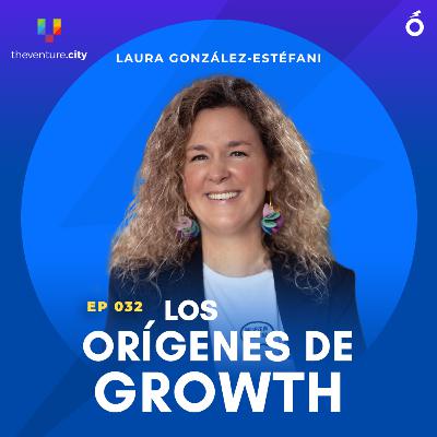 032. Laura González-Estéfani (CEO, The Venture City) | Los orígenes de Growth