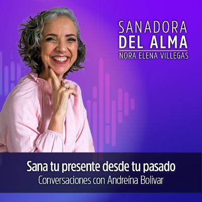 T3 Ep.02 Sana tu presente desde tu pasado con Andreína Bolívar ( Terapeuta en Terapia Regresiva )