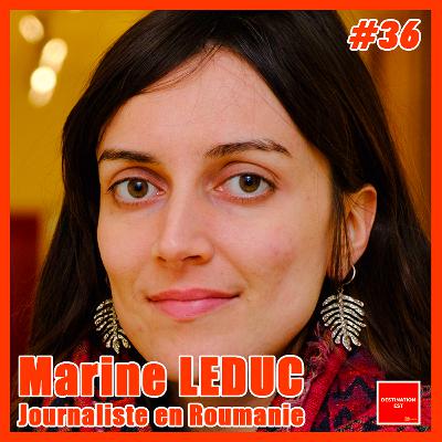 #36 Destination Est - Marine Leduc, journaliste en Roumanie 🇷🇴