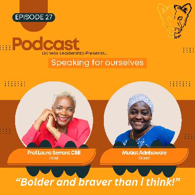Speaking for ourselves Vol 27: "Bolder and Braver Than I think!"....Speaking with Mutiat Adebowale