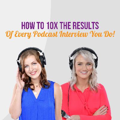 How to 10X the Results Of Every Podcast Interview You Do