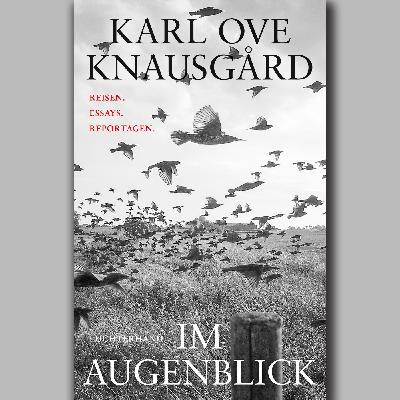 Karl Ove Knausgård: "Im Augenblick. Reisen. Essays. Reportagen." Karl Ove Knausgård: "Im Augenblick. Reisen. Essays. Reportagen."