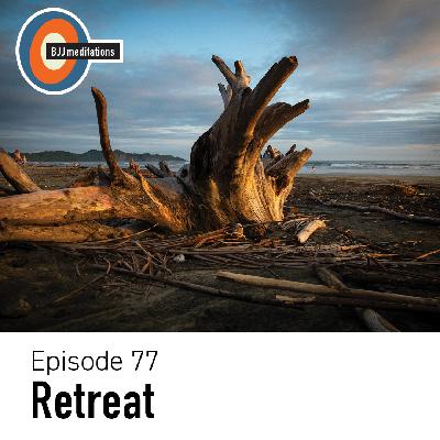 BJJ Meditations 77 | Retreat