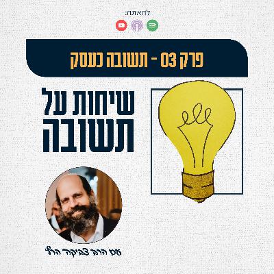 תשובה כעסק - פרק 03 תשובה כעסק - פרק 03