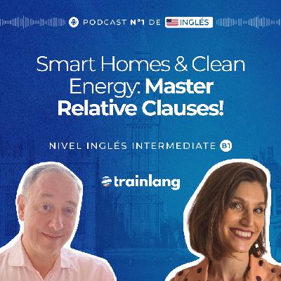 #37 Relative Clauses Made Easy: Smart Homes & Clean Energy | Podcast para aprender inglés | B1