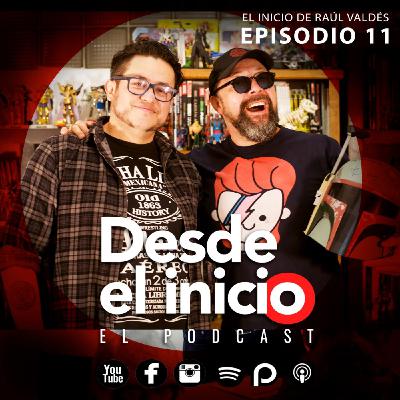 Desde el Inicio Episodio 11 -Raúl Valdés-