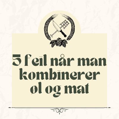 5 feil når man kombinerer øl og mat - Kulinarisk Ølprat #012 5 feil når man kombinerer øl og mat - Kulinarisk Ølprat #012