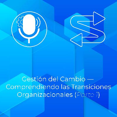 Gestión del Cambio - Entendiendo las Etapas de Transición (Parte 1)