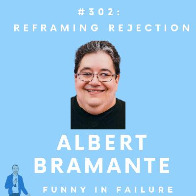 #302: Albert Bramante - Reframing Rejection #302: Albert Bramante - Reframing Rejection