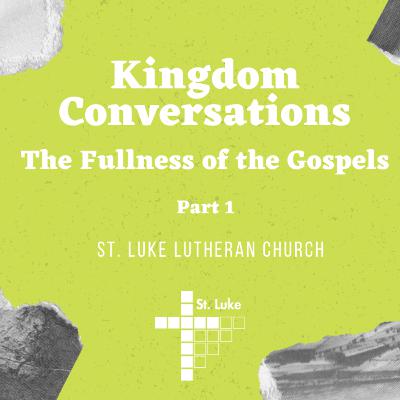 Kingdom Conversations: The Fullness of the Gospels - part 1