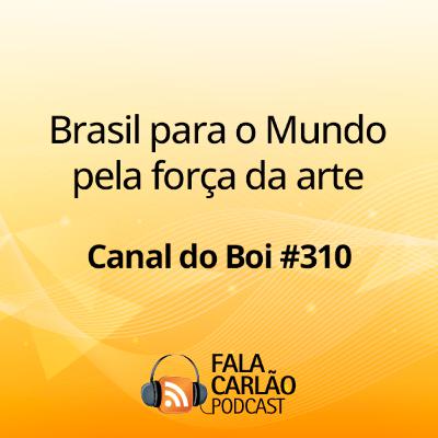 Brasil para o Mundo pela força da arte | Canal do Boi #310