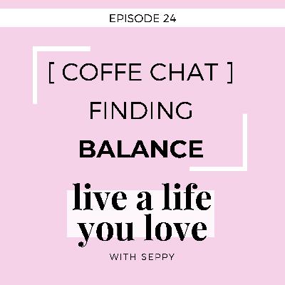 EP. 24 | COFFEE CHAT : Finding Balance
