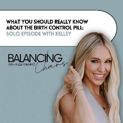 What You Should Really Know About the Birth Control Pill: Solo Episode with Kelley
