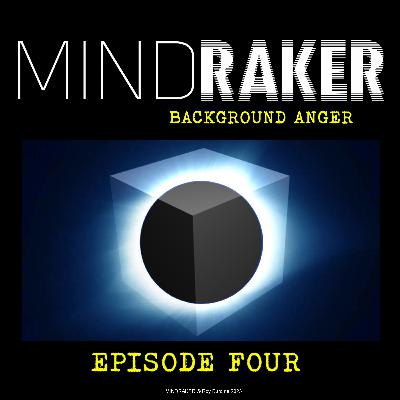MINDRAKER: BACKGROUND ANGER Episode Four
