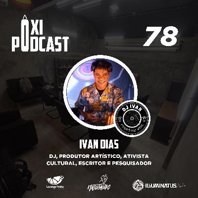 Ivan Dias - Ôxi Podcast #78