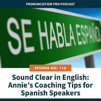 116: Sound Clear in English: Annie’s Coaching Tips for Spanish Speakers