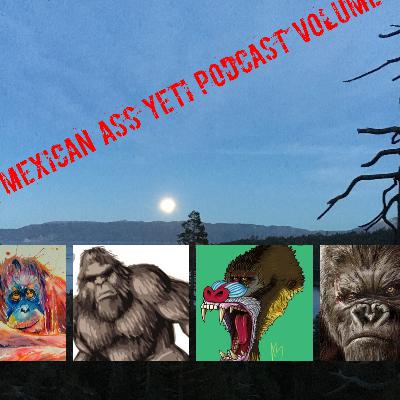 The Mexican Ass Yeti Podcast Weekly apes Tapes Volume 11