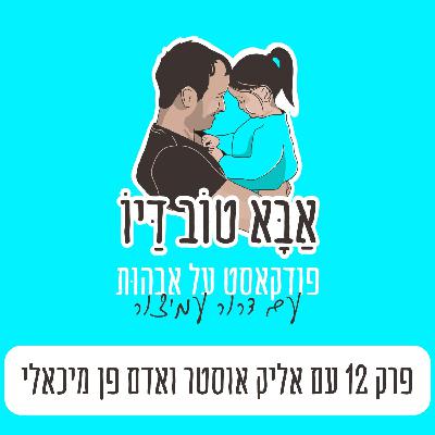 פרק 12 - פילטר חדש בהתבוננות על החוויה האבהית עם אליק אוסטר ואדם פן מיכאלי