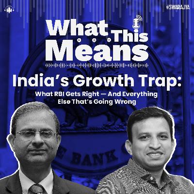 EP127: India’s Growth Trap: What RBI Gets Right — And Everything Else That’s Going Wrong