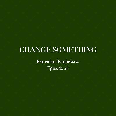 Change Something | Ramadan Reminders 26 Change Something | Ramadan Reminders 26