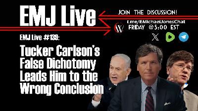 EMJ Live 139: Tucker Carlson’s False Dichotomy Leads Him to the Wrong Conclusion EMJ Live 139: Tucker Carlson’s False Dichotomy Leads Him to the Wrong Conclusion