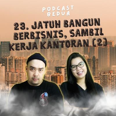 23. Jatuh Bangun Berbisnis, Sambil Kerja Kantoran (Part 2) 23. Jatuh Bangun Berbisnis, Sambil Kerja Kantoran (Part 2)