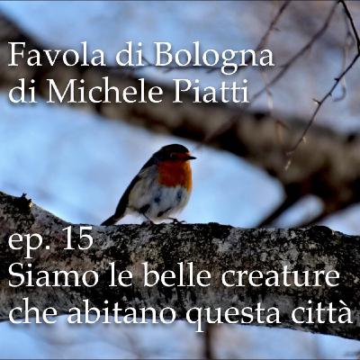 Siamo le belle creature che abitano questa città - Favola di Bologna - s01e15