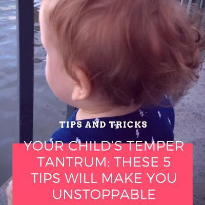 Temper Tantrum! These 5 Tips Will Make You Unstoppable Temper Tantrum! These 5 Tips Will Make You Unstoppable