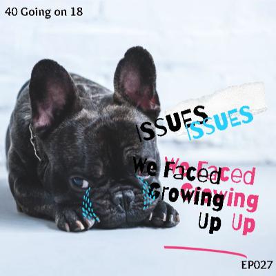 EP027 - Issues We Faced Growing Up