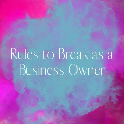 Ep 2.30: Rules to Break as a Business Owner