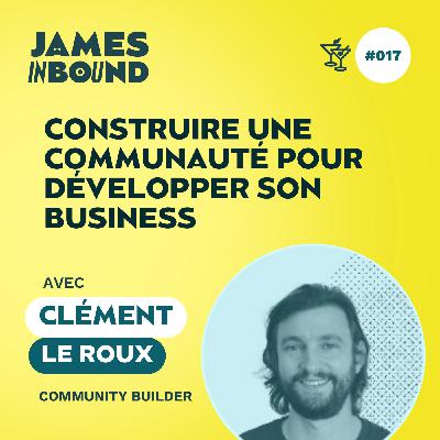 #017 • Construire une communauté pour développer son business • Clément Le Roux, community builder • Secret acquisition client