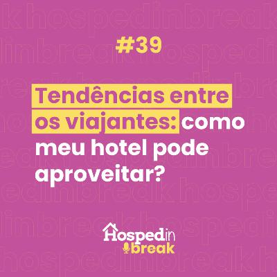 Episódio 39 | Tendências entre os viajantes: como meu hotel pode aproveitar?
