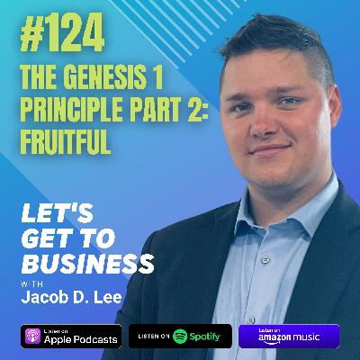 124: THE GENESIS 1 PRINCIPLE PART 2: FRUITFUL by Jacob D. Lee