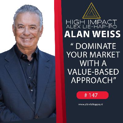 147: ALAN WEISS ON HOW TO DOMINATE YOUR MARKET WITH A VALUE-BASED APPROACH