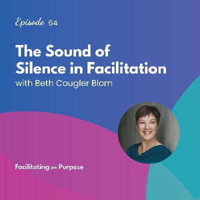 The Sound of Silence in Facilitation with Beth Cougler Blom - EP 64