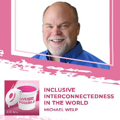 Inclusive Interconnectedness In The World With Michael Welp