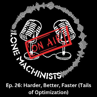 Ep. 26: Harder, Better, Faster (Tails of Optimization)