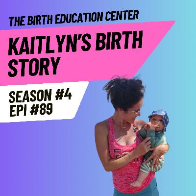 089: Kaitlyn's Birth Story: Navigating Denial and Embracing Trust