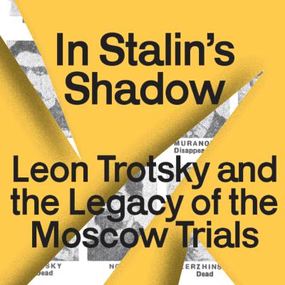 In Stalin's Shadow: Leon Trotsky and the Legacy of the Moscow Trials