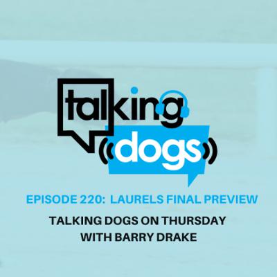 EPISODE 220: LAURELS FINAL PREVIEW TALKING DOGS ON THURSDAY WITH BARRY DRAKE