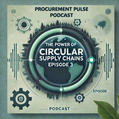 Why Circular Supply Chains Matter: Sustainability, Efficiency, and Competitive Edge – Listen Now!